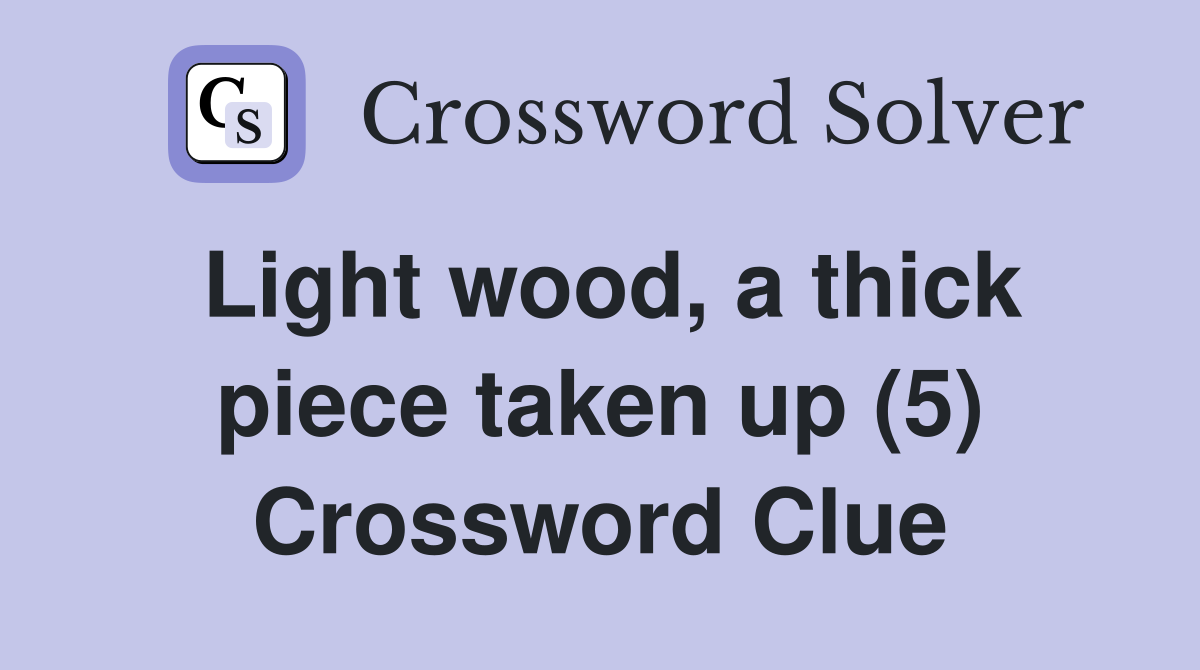 Light wood, a thick piece taken up (5) Crossword Clue Answers